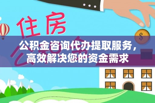 交口公积金咨询代办提取服务，高效解决您的资金需求