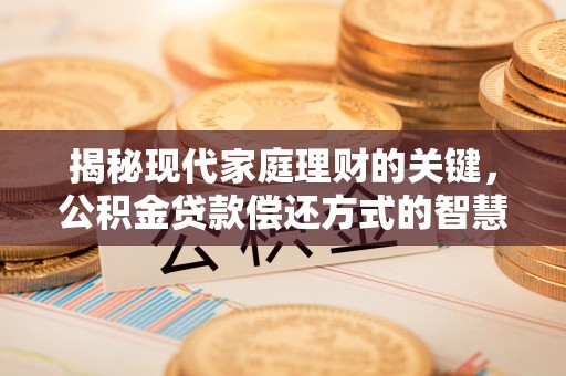 交口揭秘现代家庭理财的关键，公积金贷款偿还方式的智慧选择