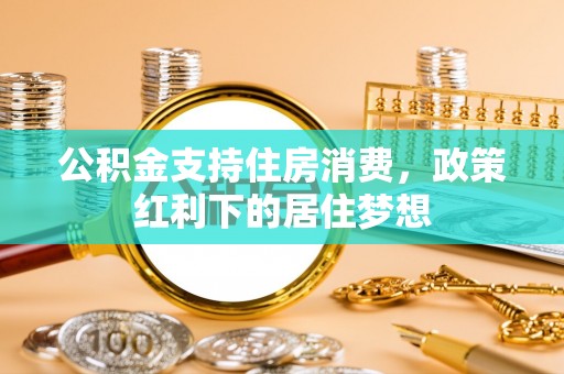 交口公积金支持住房消费，政策红利下的居住梦想