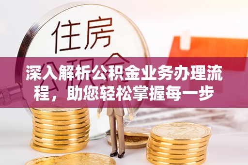 交口深入解析公积金业务办理流程，助您轻松掌握每一步
