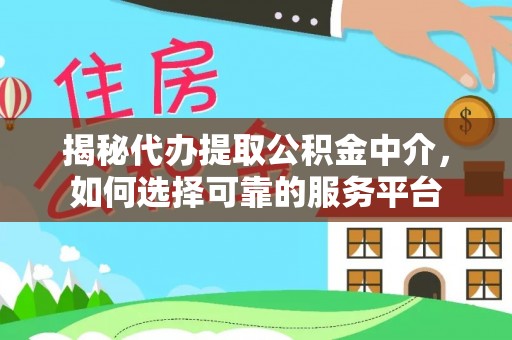 交口揭秘代办提取公积金中介，如何选择可靠的服务平台