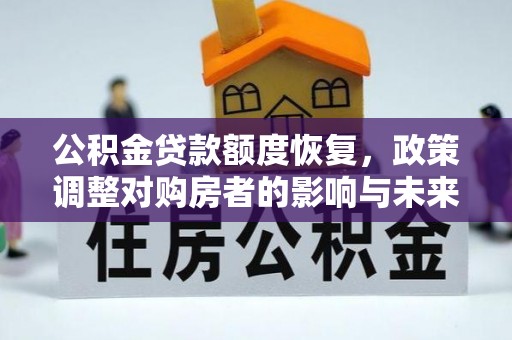 交口公积金贷款额度恢复，政策调整对购房者的影响与未来展望