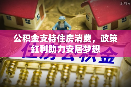 交口公积金支持住房消费，政策红利助力安居梦想