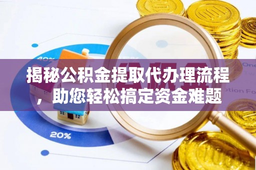 交口揭秘公积金提取代办理流程，助您轻松搞定资金难题