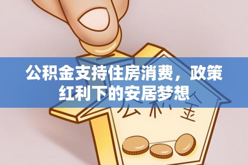 交口公积金支持住房消费，政策红利下的安居梦想