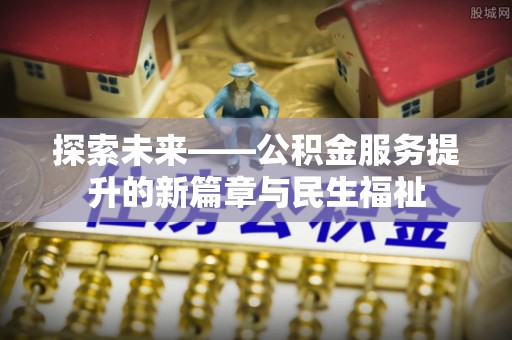 交口探索未来——公积金服务提升的新篇章与民生福祉