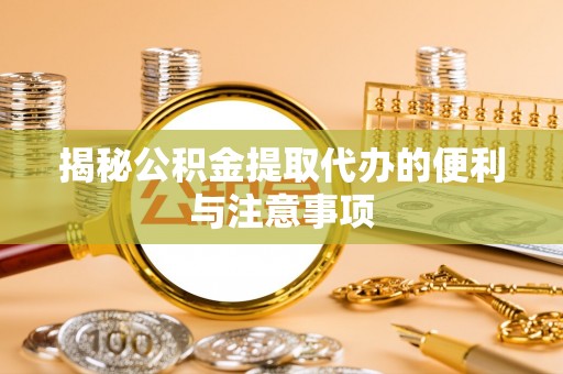 交口揭秘公积金提取代办的便利与注意事项