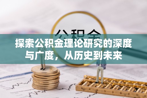 交口探索公积金理论研究的深度与广度，从历史到未来
