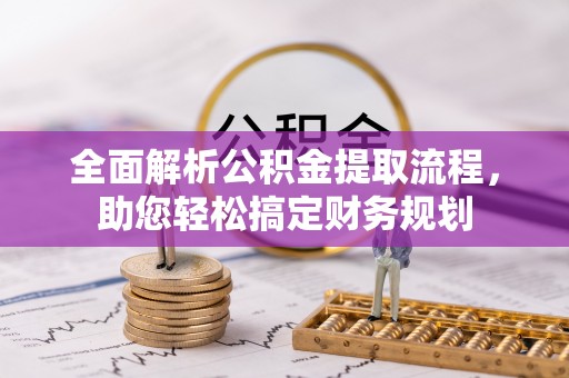 交口全面解析公积金提取流程，助您轻松搞定财务规划