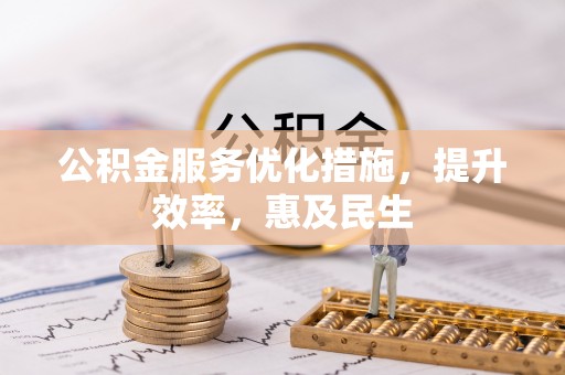 交口公积金服务优化措施，提升效率，惠及民生