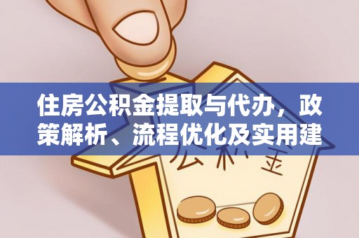 交口住房公积金提取与代办，政策解析、流程优化及实用建议