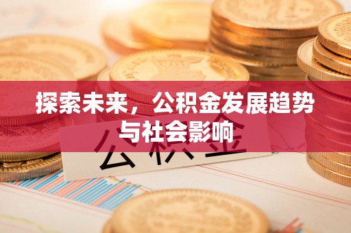 交口探索未来，公积金发展趋势与社会影响