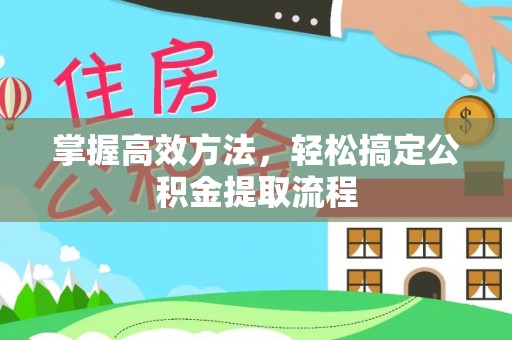 交口掌握高效方法，轻松搞定公积金提取流程