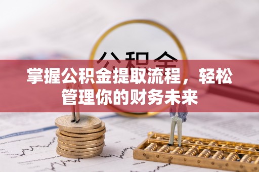 交口掌握公积金提取流程，轻松管理你的财务未来