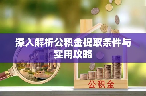 交口深入解析公积金提取条件与实用攻略