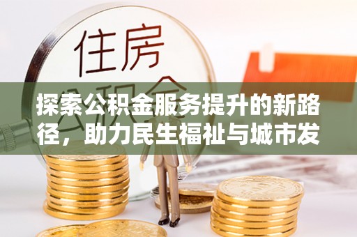 交口探索公积金服务提升的新路径，助力民生福祉与城市发展