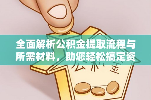 交口全面解析公积金提取流程与所需材料，助您轻松搞定资金提取