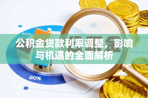 交口公积金贷款利率调整，影响与机遇的全面解析