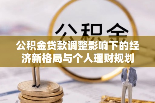 交口公积金贷款调整影响下的经济新格局与个人理财规划