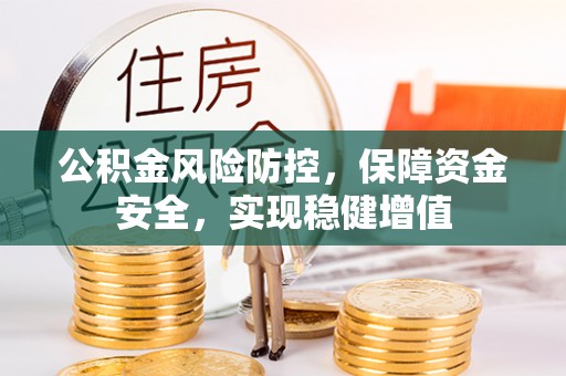 交口公积金风险防控，保障资金安全，实现稳健增值