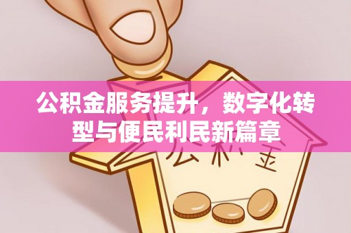 交口公积金服务提升，数字化转型与便民利民新篇章