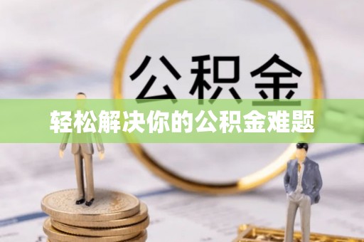 交口轻松解决你的公积金难题