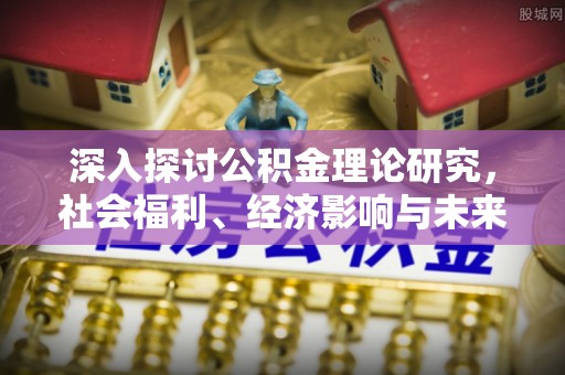 交口深入探讨公积金理论研究，社会福利、经济影响与未来展望