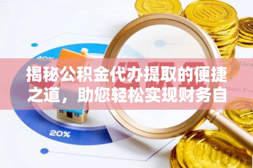 交口揭秘公积金代办提取的便捷之道，助您轻松实现财务自由