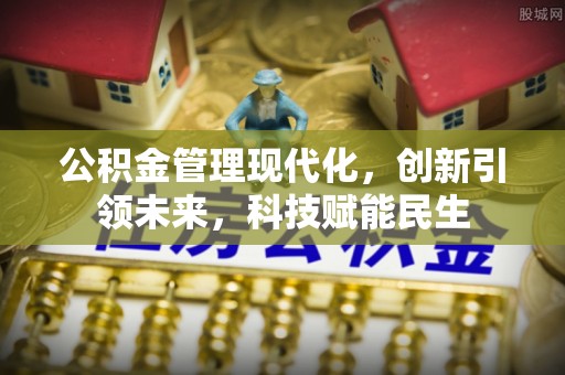 交口公积金管理现代化，创新引领未来，科技赋能民生