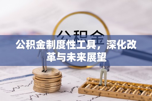 交口公积金制度性工具，深化改革与未来展望