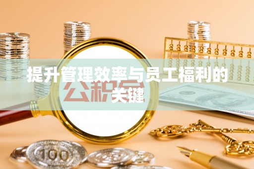 交口提升管理效率与员工福利的关键