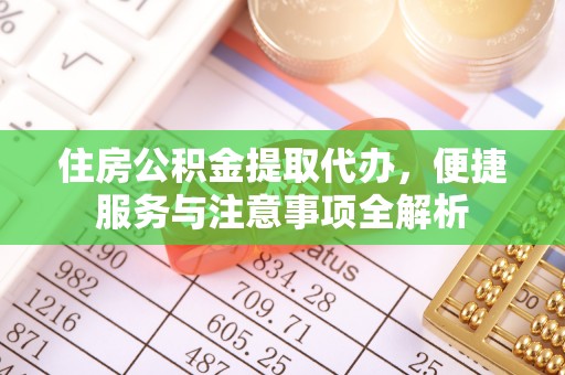 交口住房公积金提取代办，便捷服务与注意事项全解析