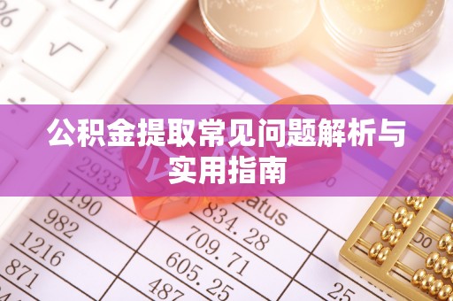 交口公积金提取常见问题解析与实用指南