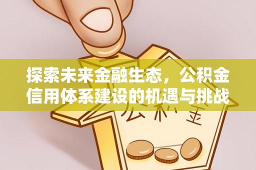 交口探索未来金融生态，公积金信用体系建设的机遇与挑战