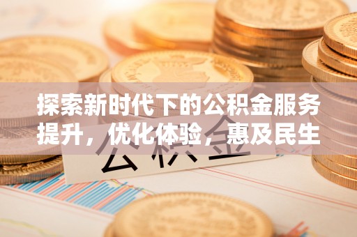 交口探索新时代下的公积金服务提升，优化体验，惠及民生