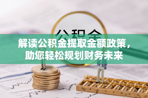 交口解读公积金提取金额政策，助您轻松规划财务未来