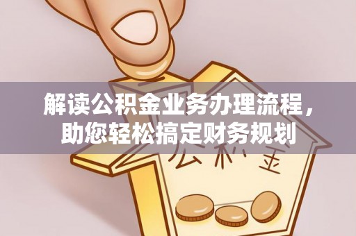 交口解读公积金业务办理流程，助您轻松搞定财务规划