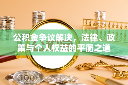 交口公积金争议解决，法律、政策与个人权益的平衡之道