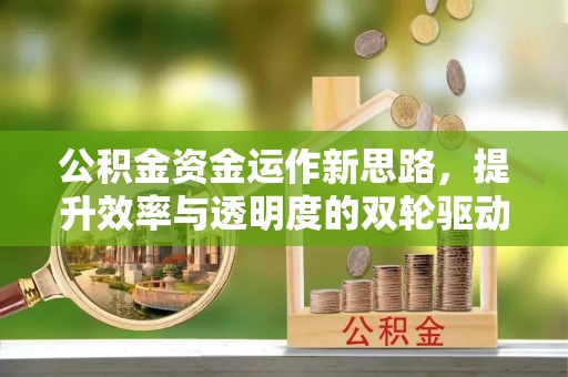 交口公积金资金运作新思路，提升效率与透明度的双轮驱动