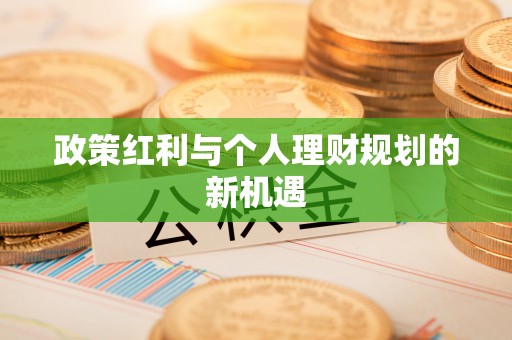 交口政策红利与个人理财规划的新机遇