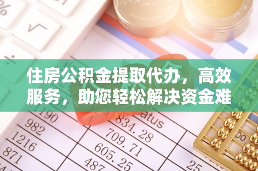 交口住房公积金提取代办，高效服务，助您轻松解决资金难题