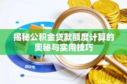 交口揭秘公积金贷款额度计算的奥秘与实用技巧
