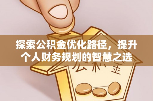 交口探索公积金优化路径，提升个人财务规划的智慧之选