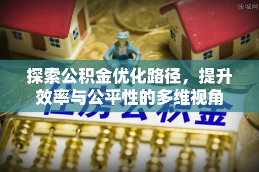 交口探索公积金优化路径，提升效率与公平性的多维视角
