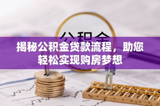 交口揭秘公积金贷款流程，助您轻松实现购房梦想