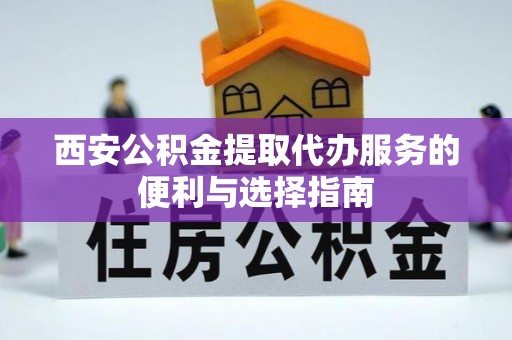 交口西安公积金提取代办服务的便利与选择指南