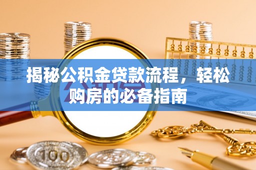 交口揭秘公积金贷款流程，轻松购房的必备指南