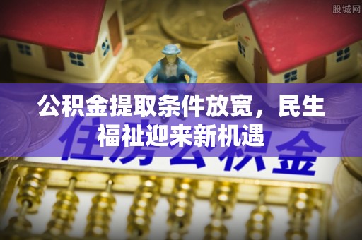 交口公积金提取条件放宽，民生福祉迎来新机遇