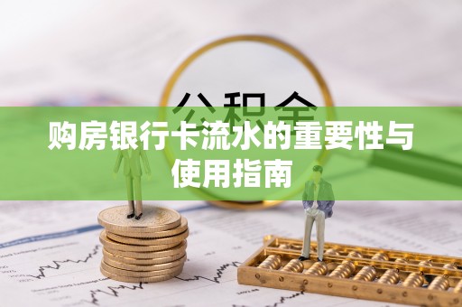 交口购房银行卡流水的重要性与使用指南