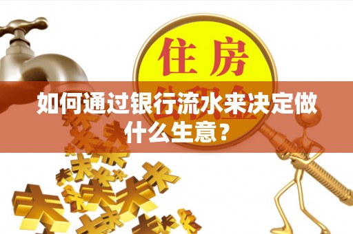 交口如何通过银行流水来决定做什么生意？